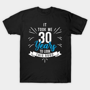 It took me 30 years to look this Good T-Shirt